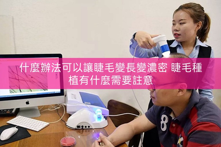 什麼辦法可以讓睫毛變長變濃密 睫毛種植有什麼需要註意