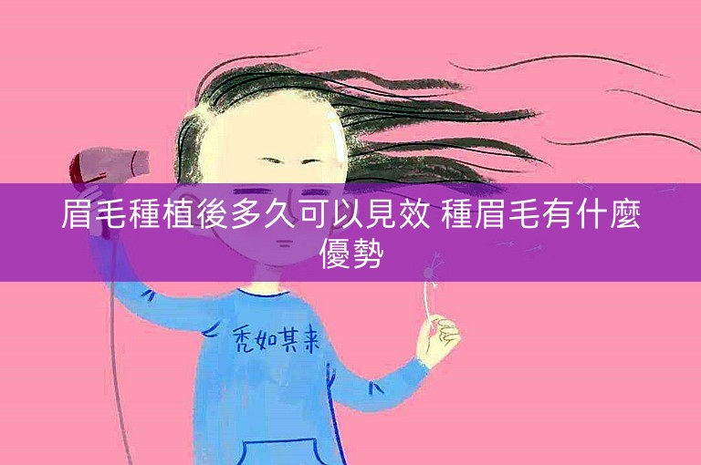 眉毛種植後多久可以見效 種眉毛有什麼優勢